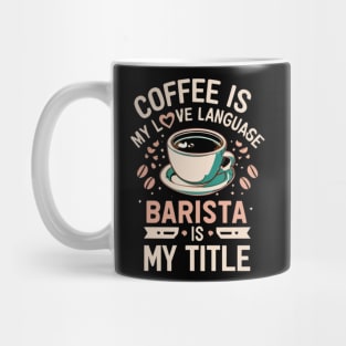 Coffee is My Love Language, Barista is My Title  Funny Barista Mug